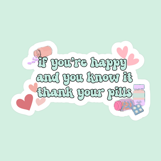 If you're happy and you know it thank your pills - funny sticker