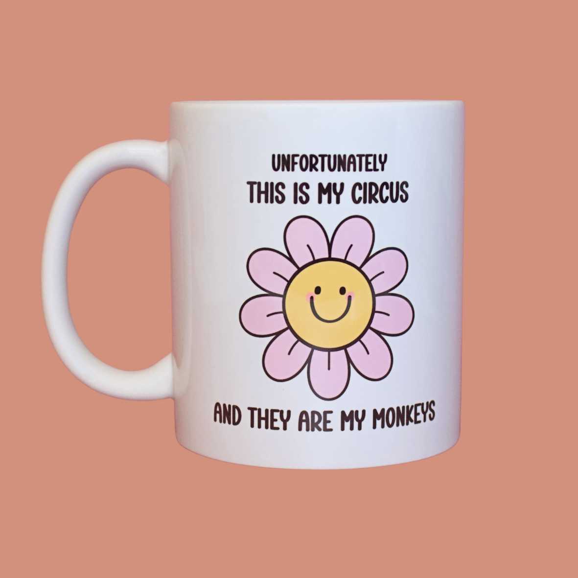 Unfortunately, this is my circus and they are my monkeys - funny mug