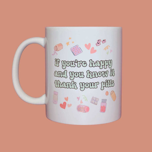 If you're happy and you know it thank your pills - funny mug